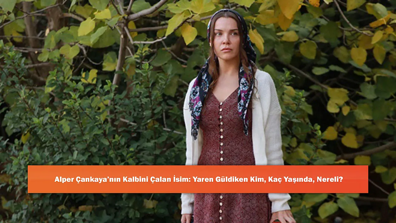 Alper Çankaya'nın Kalbini Çalan İsim: Yaren Güldiken Kim, Kaç Yaşında, Nereli?
