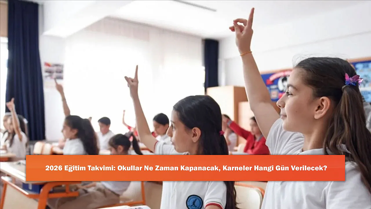 2026 Eğitim Takvimi: Okullar Ne Zaman Kapanacak, Karneler Hangi Gün Verilecek?