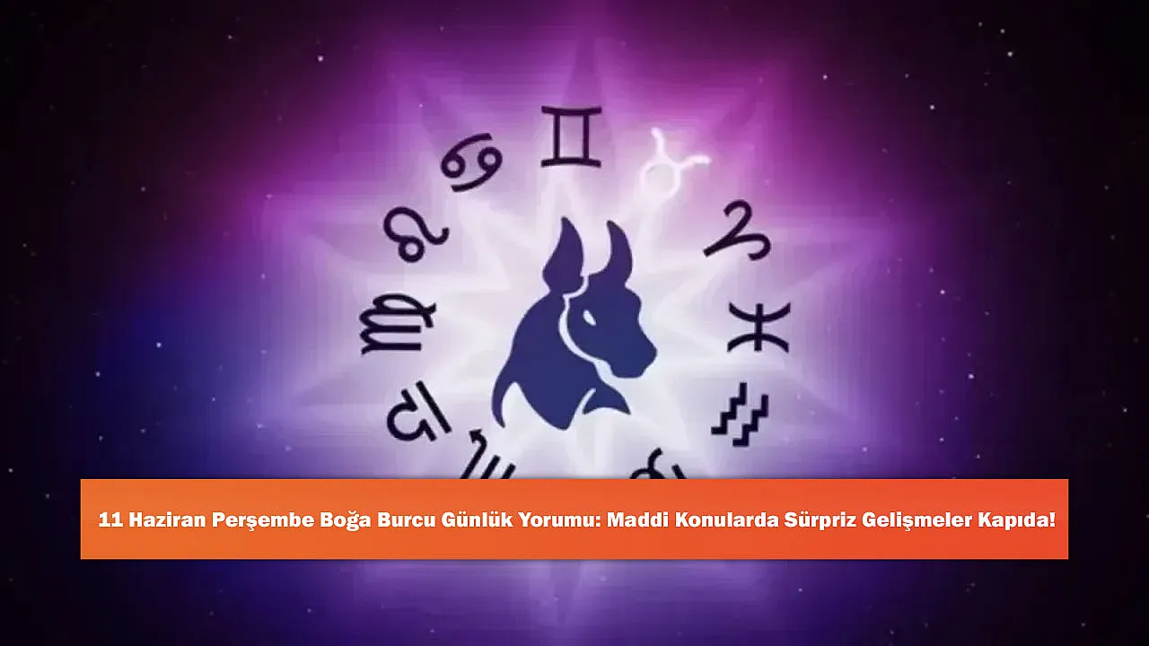 11 Haziran Perşembe Boğa Burcu Günlük Yorumu: Maddi Konularda Sürpriz Gelişmeler Kapıda!