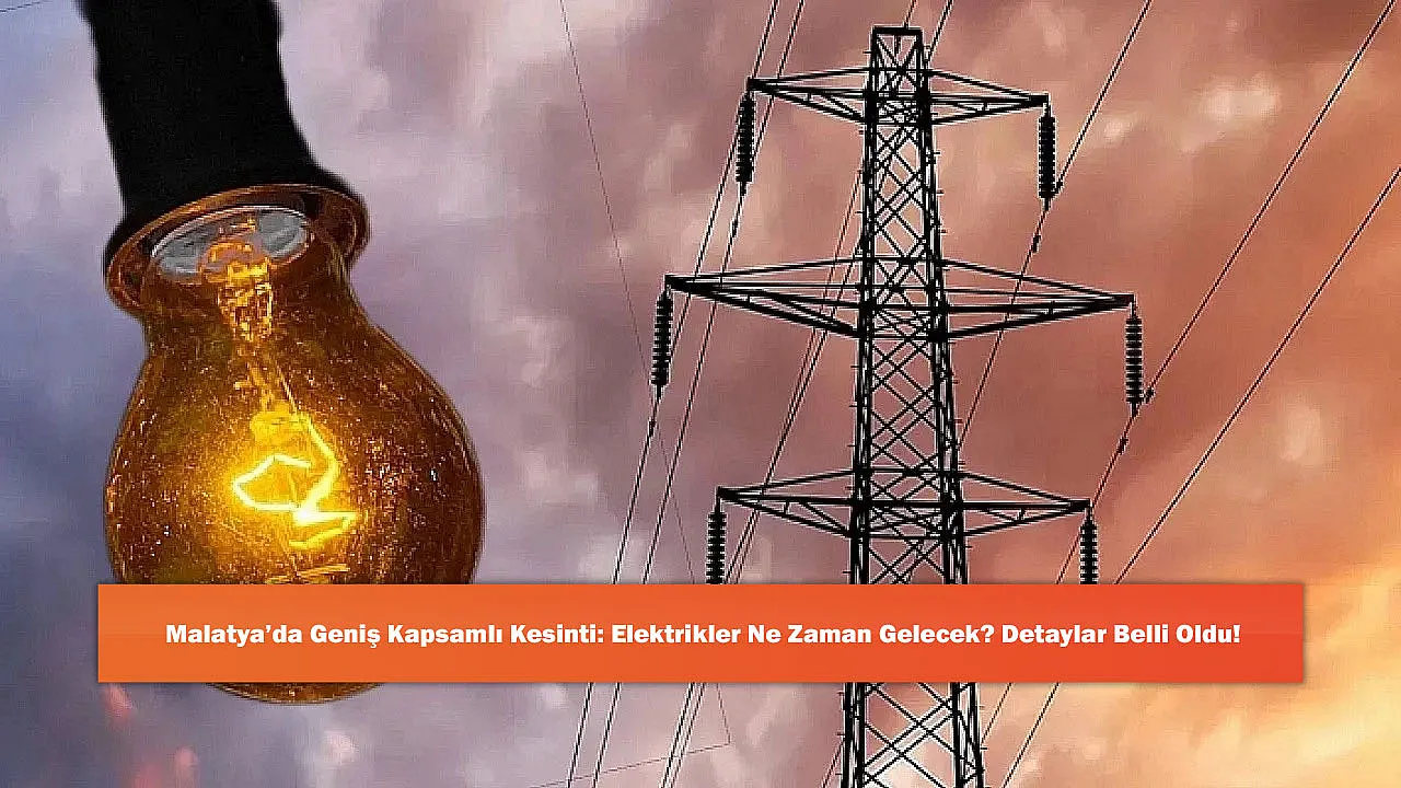 Malatya'da Geniş Kapsamlı Kesinti: Elektrikler Ne Zaman Gelecek? Detaylar Belli Oldu!