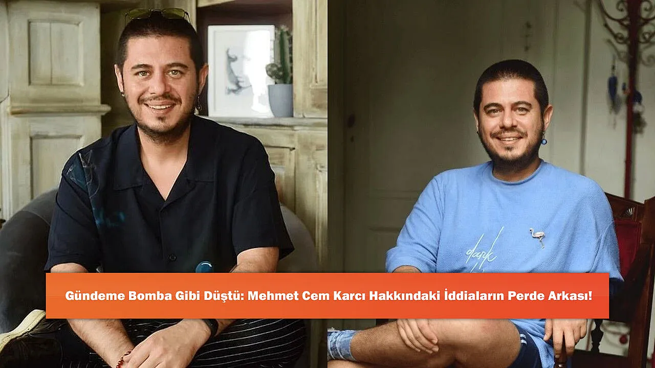 Gündeme Bomba Gibi Düştü: Mehmet Cem Karcı Hakkındaki İddiaların Perde Arkası!