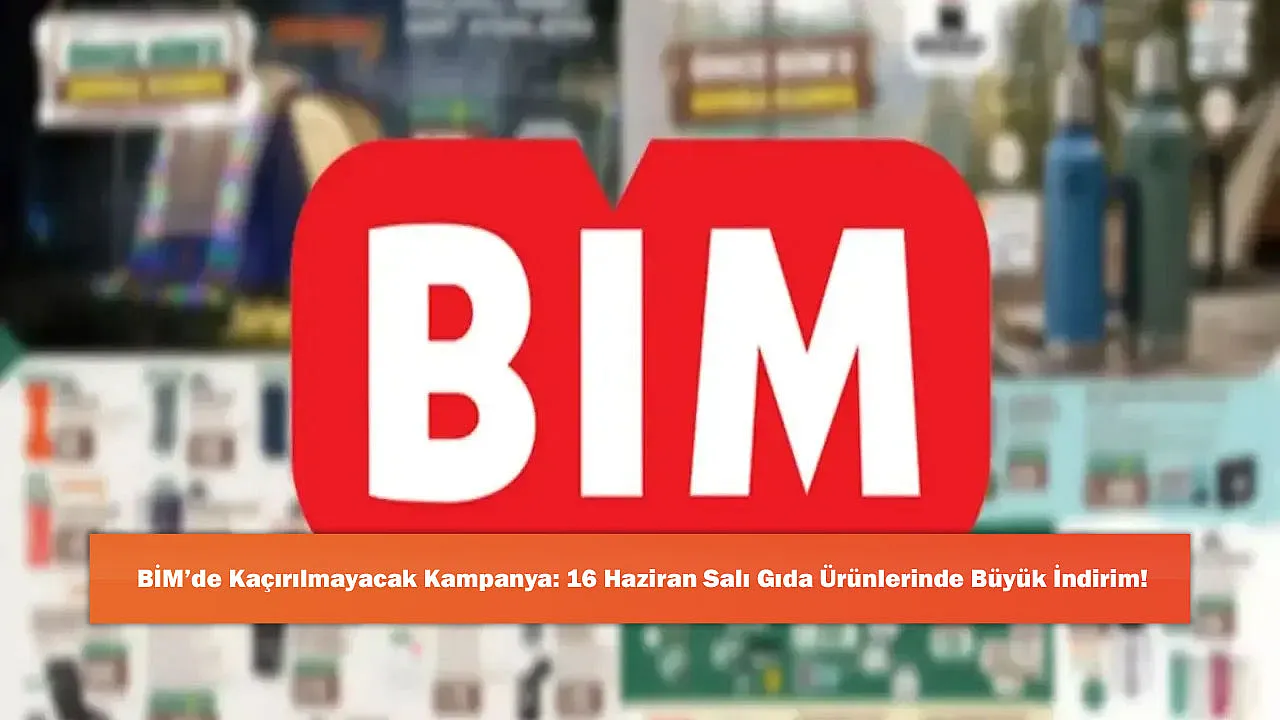BİM'de Kaçırılmayacak Kampanya: 16 Haziran Salı Gıda Ürünlerinde Büyük İndirim!