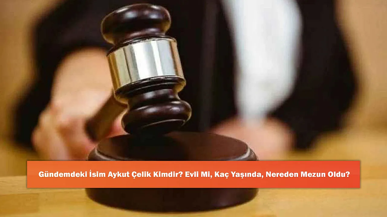 Gündemdeki İsim Aykut Çelik Kimdir? Evli mi, Kaç Yaşında, Nereden Mezun Oldu?