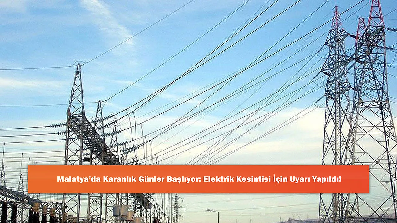 Malatya'da Karanlık Günler Başlıyor: Elektrik Kesintisi İçin Uyarı Yapıldı!