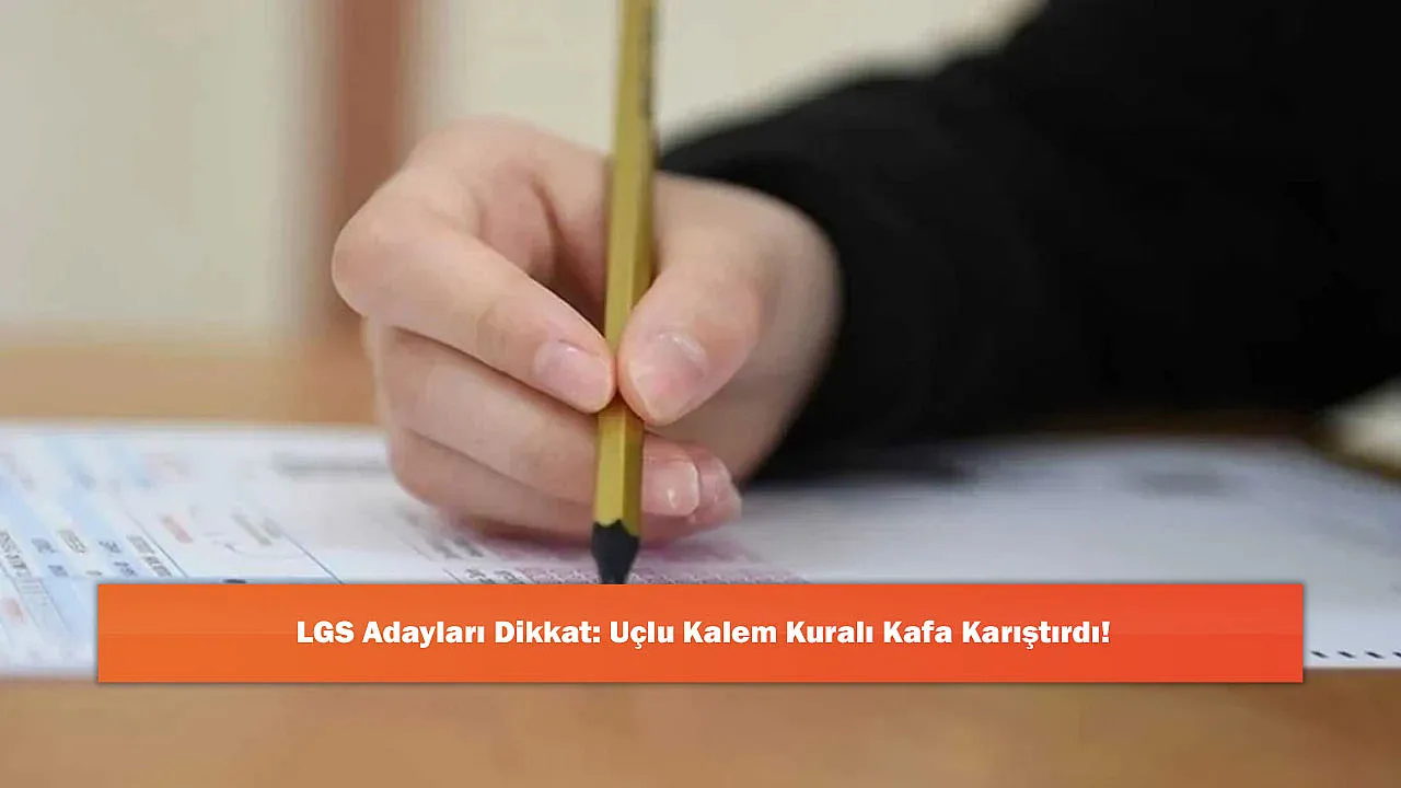 LGS Adayları Dikkat: Uçlu Kalem Kuralı Kafa Karıştırdı!