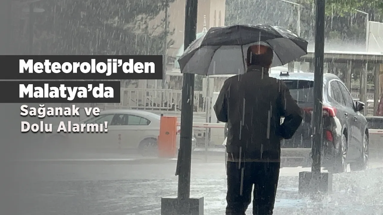 Meteoroloji'den Malatya İçin Kritik Uyarı! Sağanak ve Dolu Yağışı Kent Genelinde Etkili Olacak