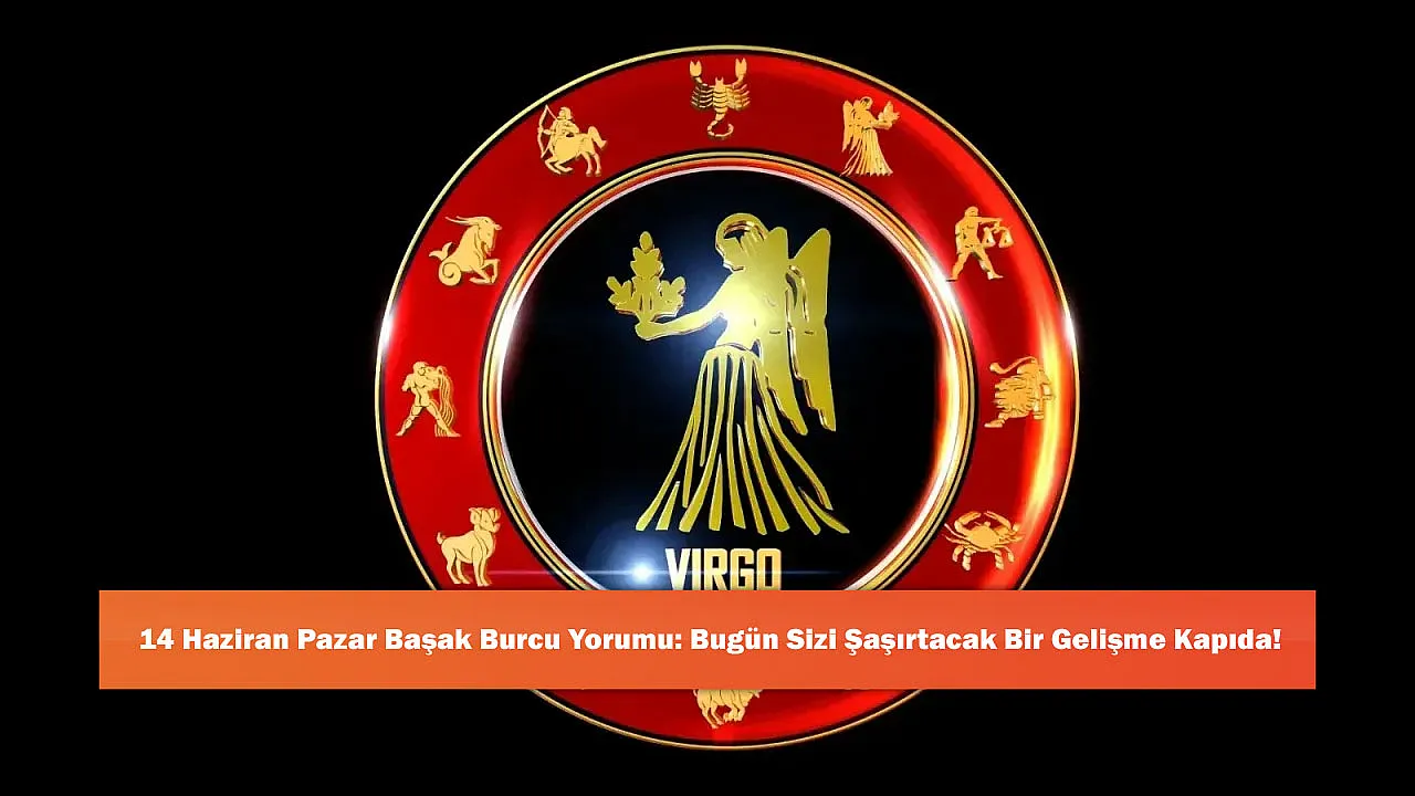 14 Haziran Pazar Başak Burcu Yorumu: Bugün Sizi Şaşırtacak Bir Gelişme Kapıda!