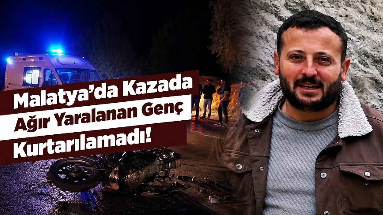 Malatya'da Motosiklet Kazasında Ağır Yaralanan Genç Sürücü Kurtarılamadı!
