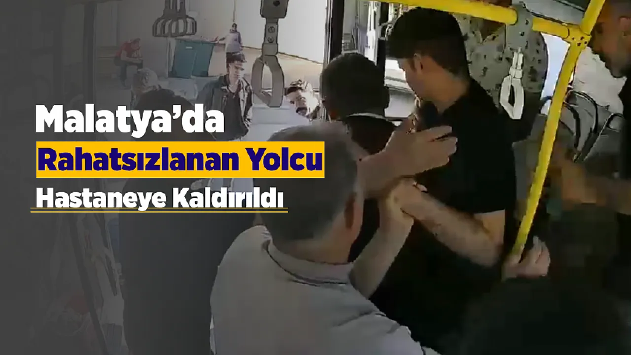 Malatya'da Otobüsde Acil Durum! Rahatsızlanan Yolcu Hastaneye Götürüldü