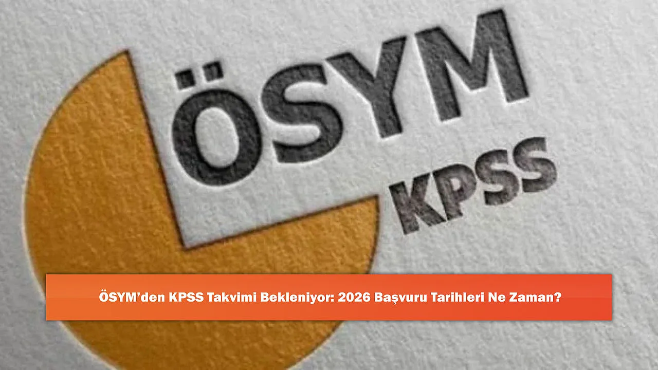 ÖSYM'den KPSS Takvimi Bekleniyor: 2026 Başvuru Tarihleri Ne Zaman?