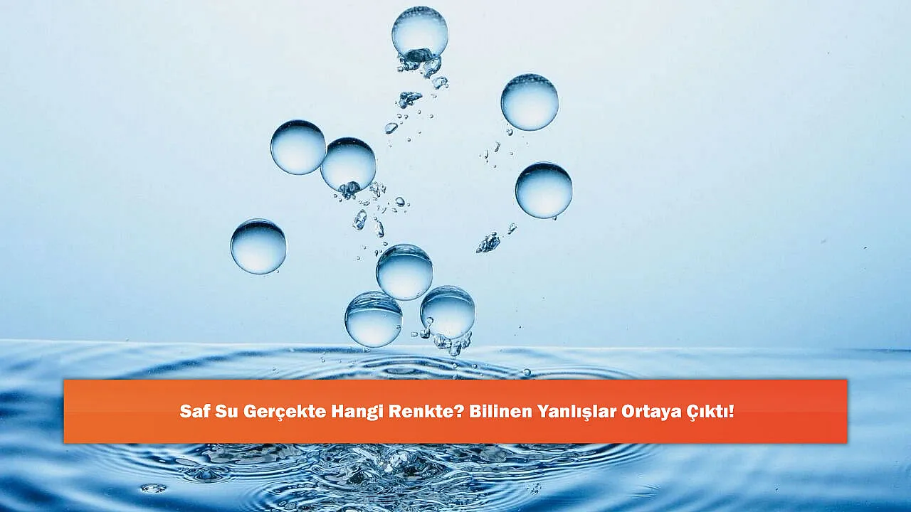 Saf Su Gerçekte Hangi Renkte? Bilinen Yanlışlar Ortaya Çıktı!