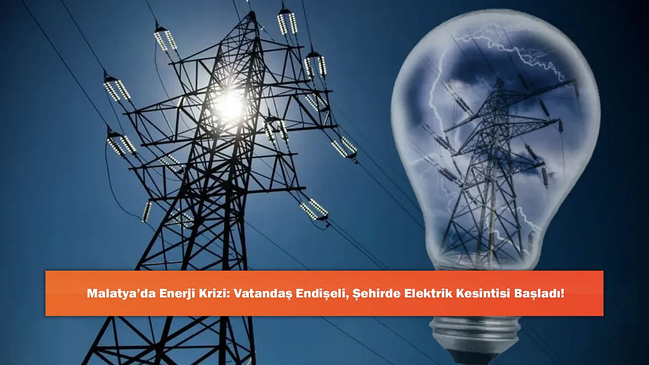 Malatya'da Enerji Krizi: Vatandaş Endişeli, Şehirde Elektrik Kesintisi Başladı!