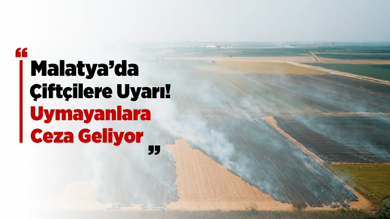 Malatya'da Anız Yakmanın Görünmeyen Bedeli Ortaya Çıktı!