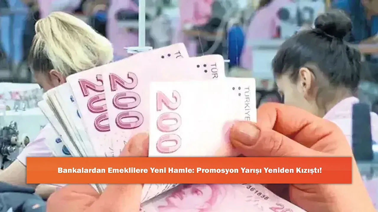 Bankalardan Emeklilere Yeni Hamle: Promosyon Yarışı Yeniden Kızıştı!