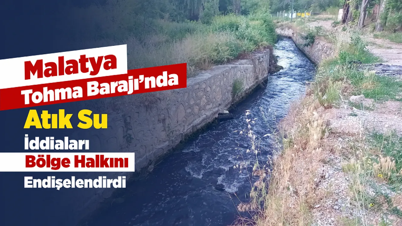 Malatya'da Atık Su İddiası Yeniden Gündemde! Tohma Barajı İçin İnceleme Talebi