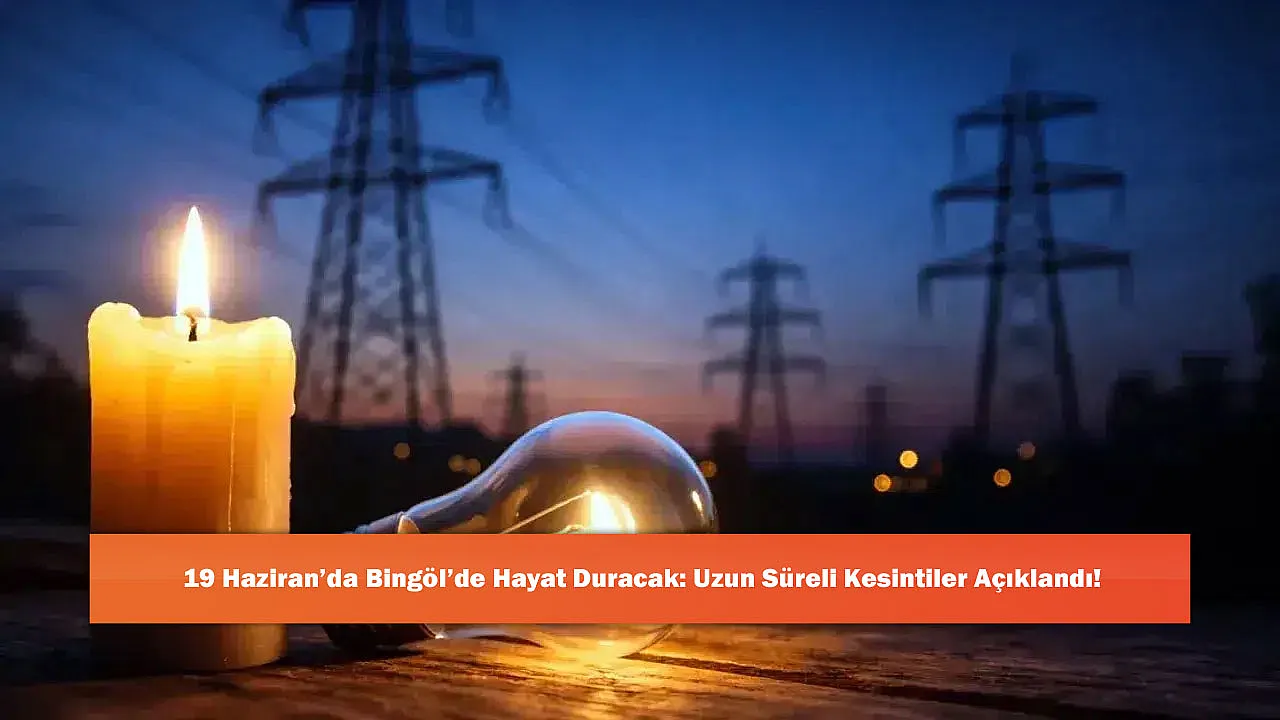 19 Haziran'da Bingöl'de Hayat Duracak: Uzun Süreli Kesintiler Açıklandı!