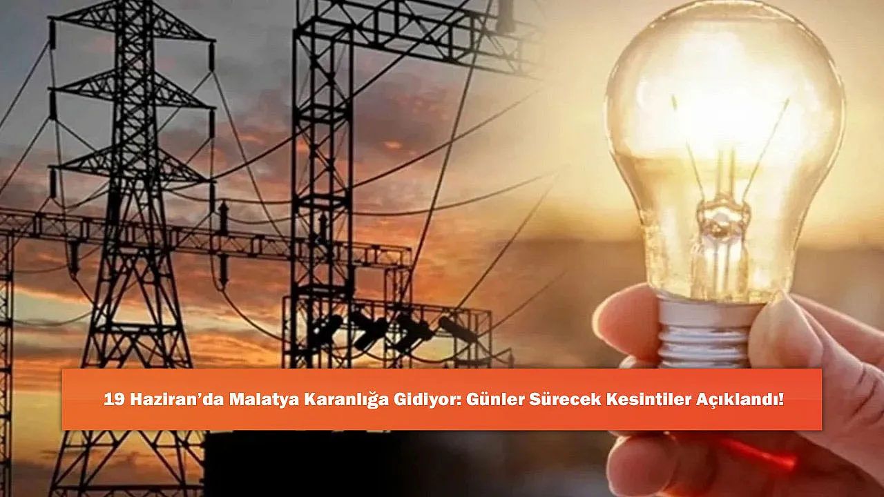 19 Haziran'da Malatya Karanlığa Gidiyor: Günler Sürecek Kesintiler Açıklandı!