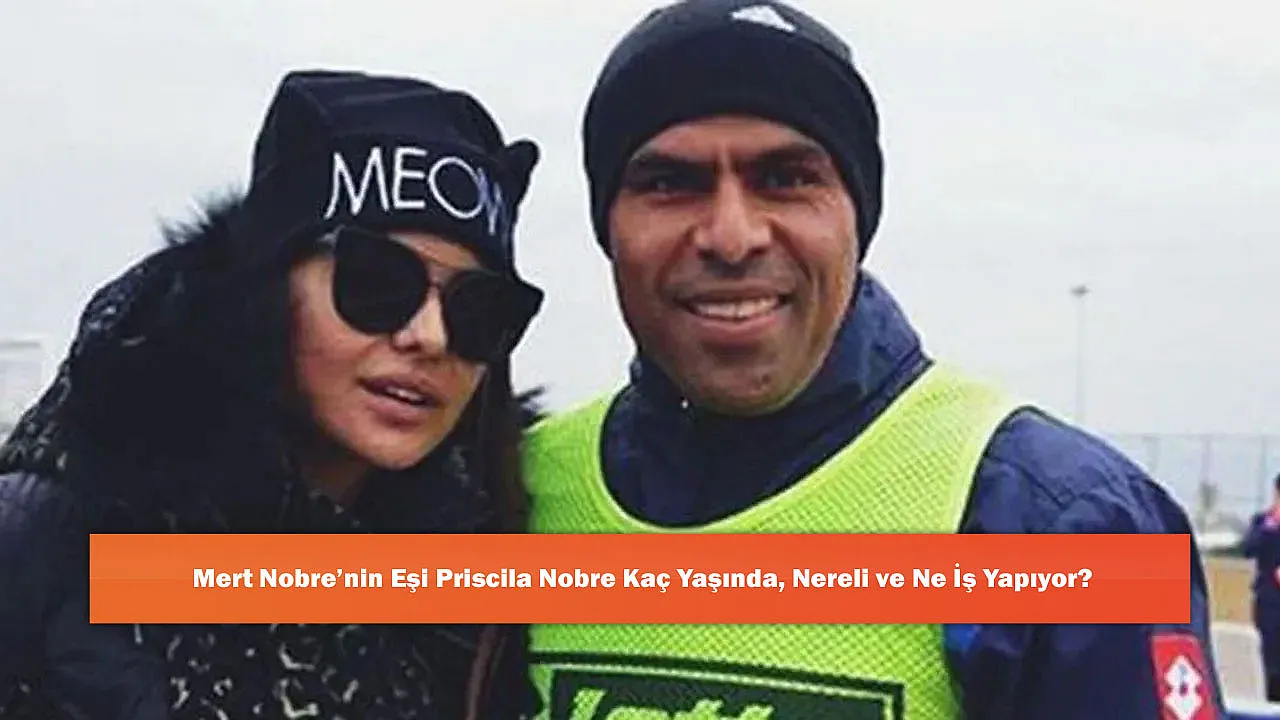 Mert Nobre'nin Eşi Priscila Nobre Kaç Yaşında, Nereli ve Ne İş Yapıyor?