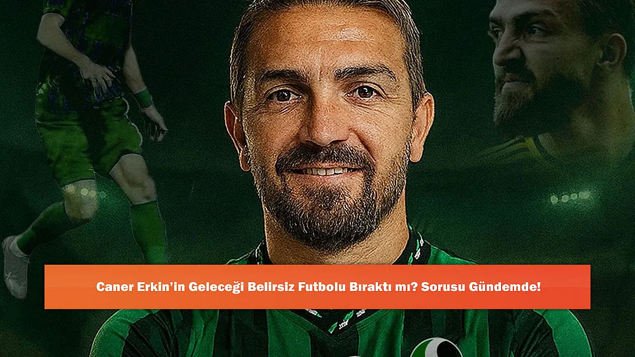 Caner Erkin'in Geleceği Belirsiz Futbolu Bıraktı mı? Sorusu Gündemde!