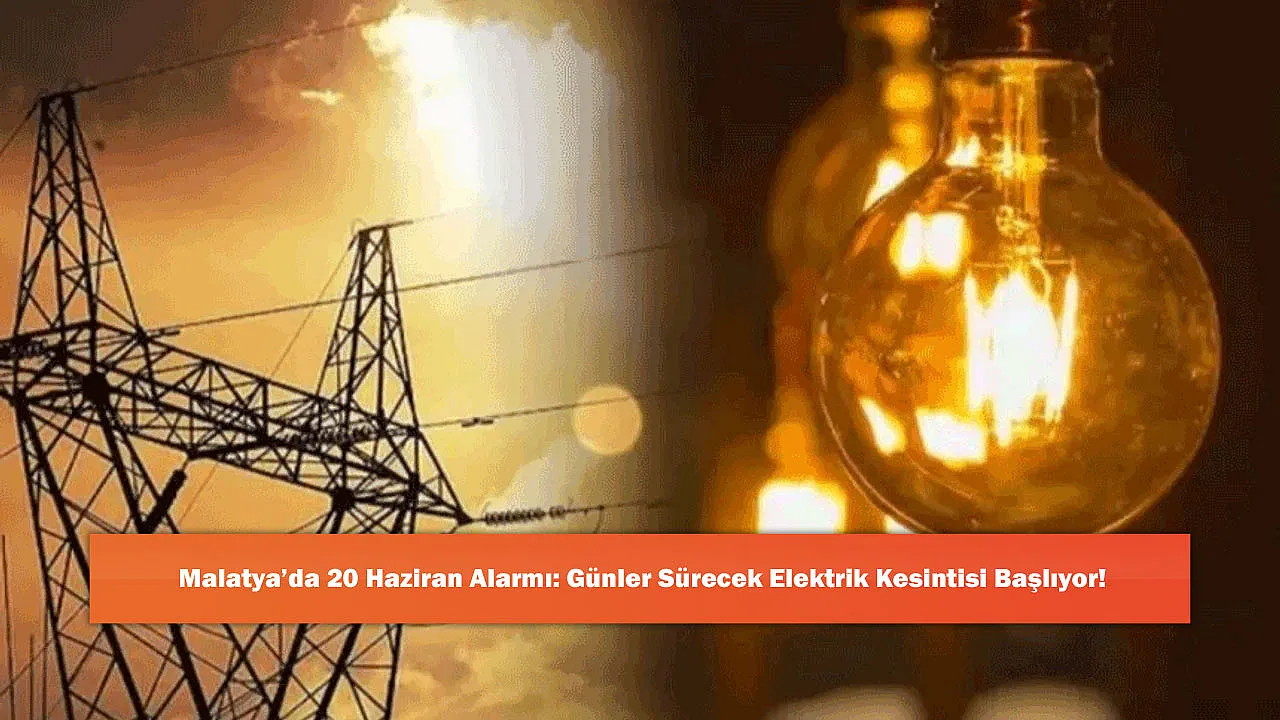 Malatya'da 20 Haziran Alarmı: Günler Sürecek Elektrik Kesintisi Başlıyor!