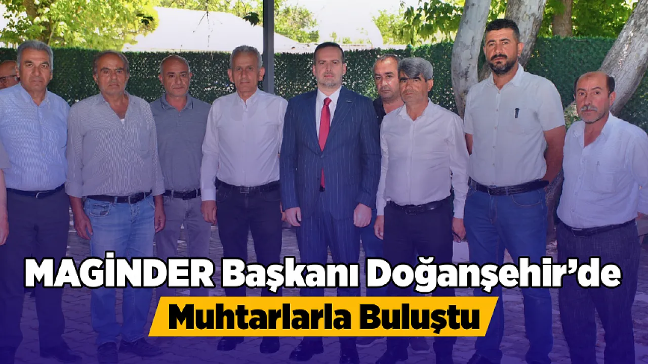 MAGİNDER Başkanı Karademir Doğanşehir'de Muhtarlarla Bir Araya Geldi, Talepler Masaya Yatırıldı!