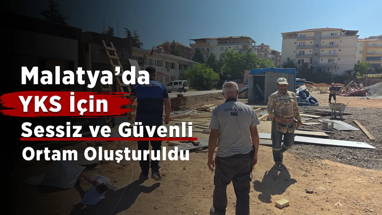 Malatya'da YKS'de Öğrenciler İçin Sessizlik ve Güvenlik Seferberliği!