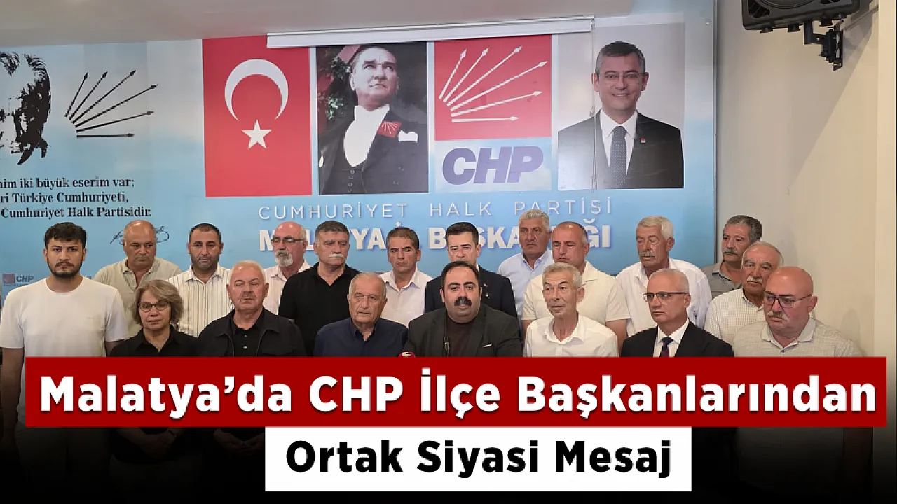 Malatya'da CHP İlçe Başkanlarından Dikkat Çeken Çıkış! Örgüt ve Seçilmiş Yönetim Yanındayız