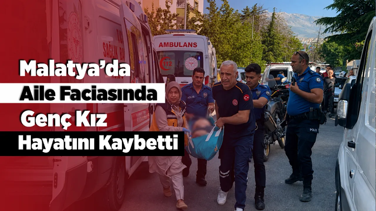 Malatya'da Baba Dehşeti Sonrası Genç Kız Hayatını Kaybetti!
