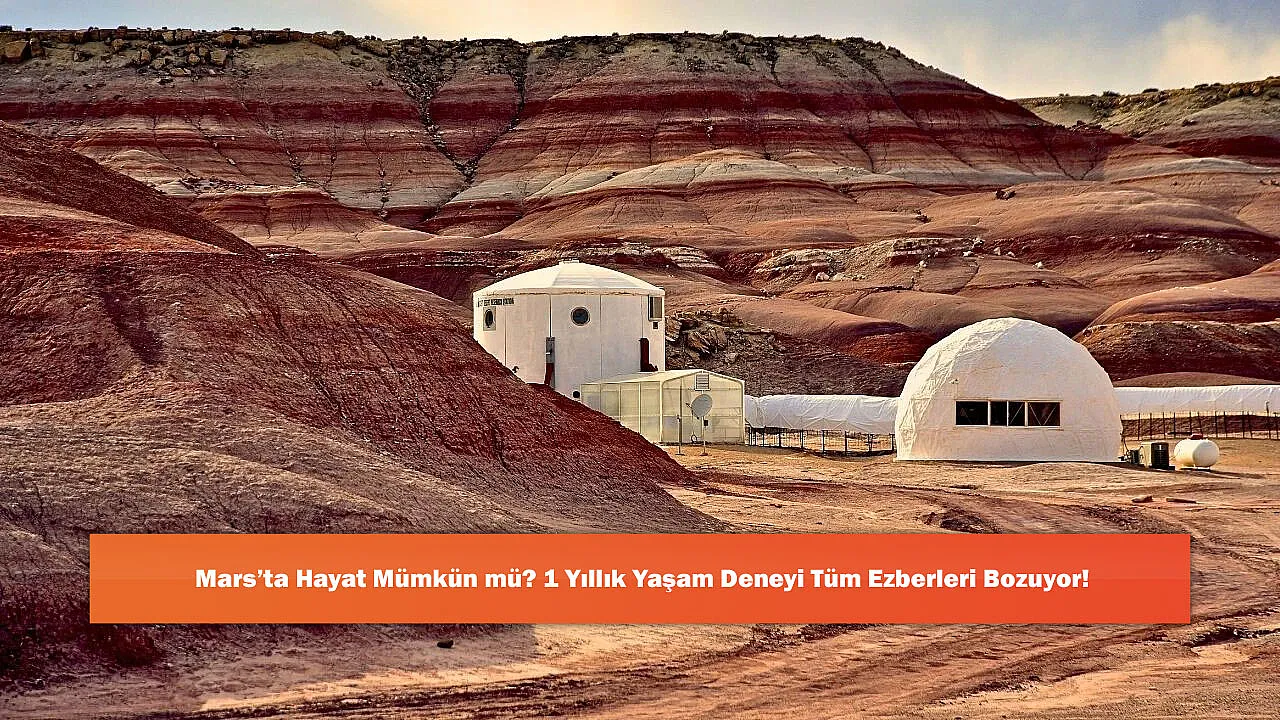 Mars'ta Hayat Mümkün mü? 1 Yıllık Yaşam Deneyi Tüm Ezberleri Bozuyor!