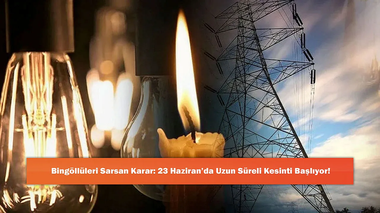 Bingöllüleri Sarsan Karar: 23 Haziran'da Uzun Süreli Kesinti Başlıyor!