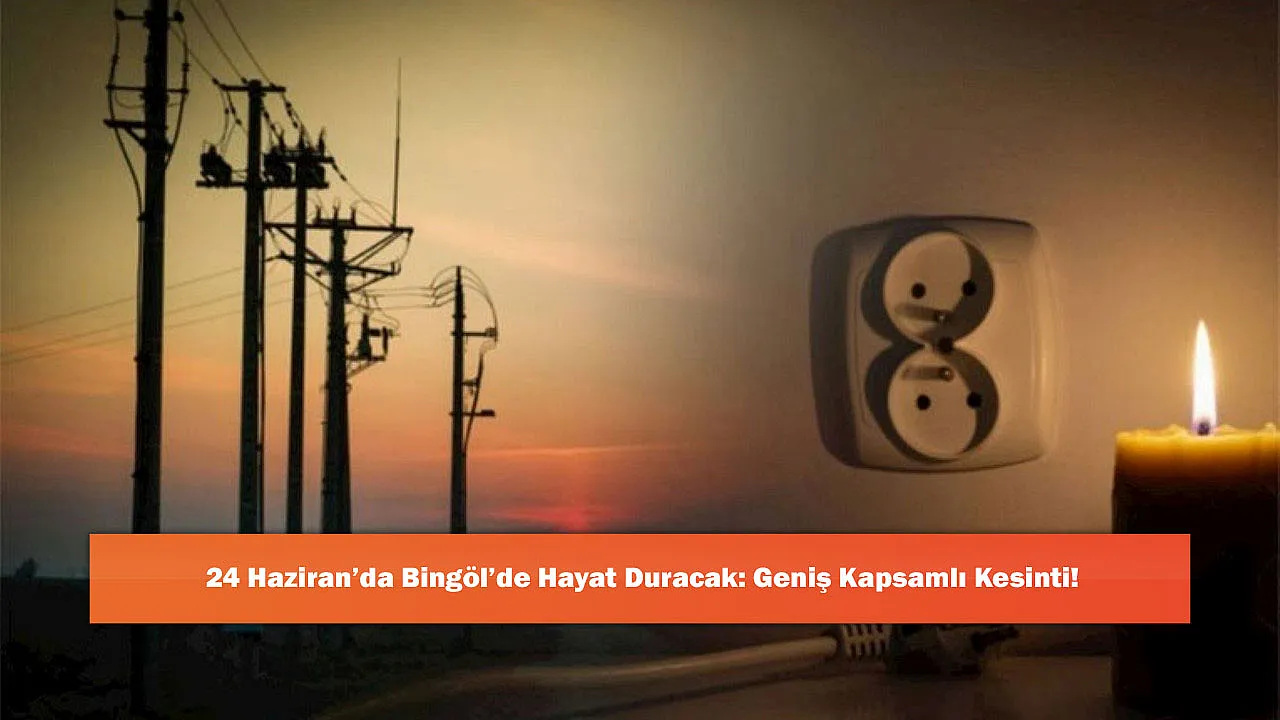 24 Haziran'da Bingöl'de Hayat Duracak: Geniş Kapsamlı Kesinti!