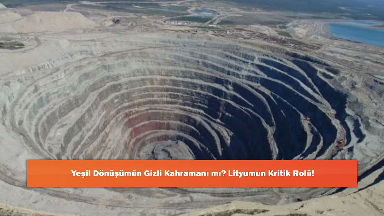 Yeşil Dönüşümün Gizli Kahramanı mı? Lityumun Kritik Rolü!