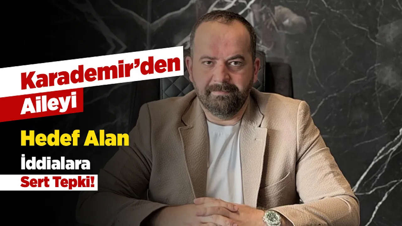 Aileyi Hedef Alan İddialara Karademir'den Sert Tepki!