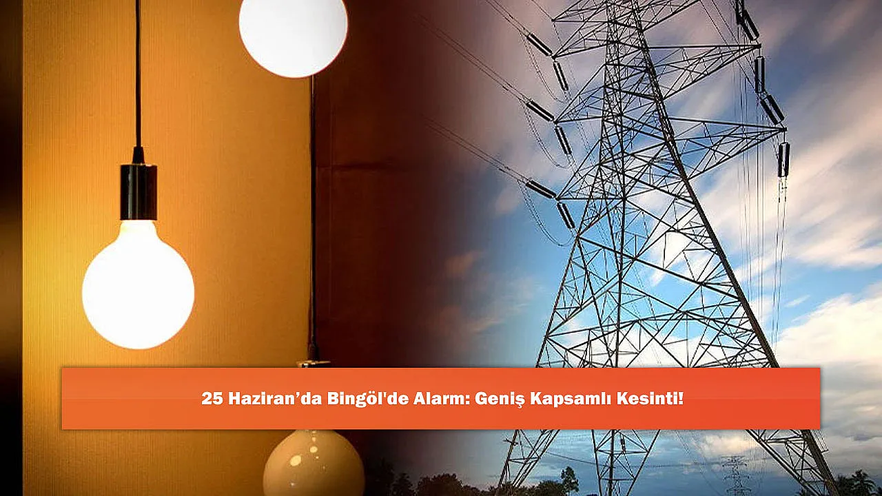 25 Haziran'da Bingöl'de Alarm: Geniş Kapsamlı Kesinti!