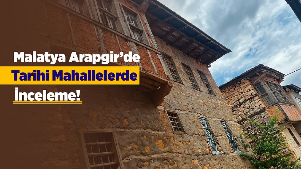 Malatya Arapgir'de Tarihi Miras ve Şehirleşme Çalışmaları İçin İnceleme!