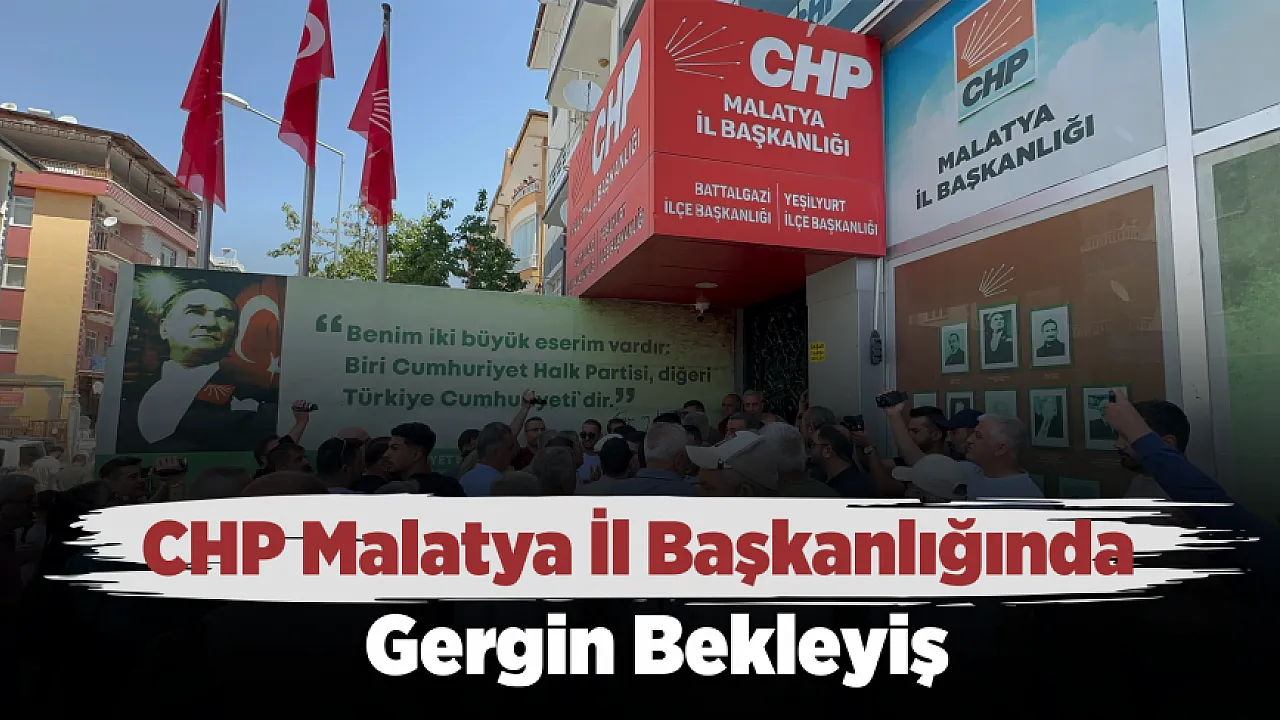 CHP Malatya İl Başkanlığında Gece Operasyonu Sonrası Gerginlik!