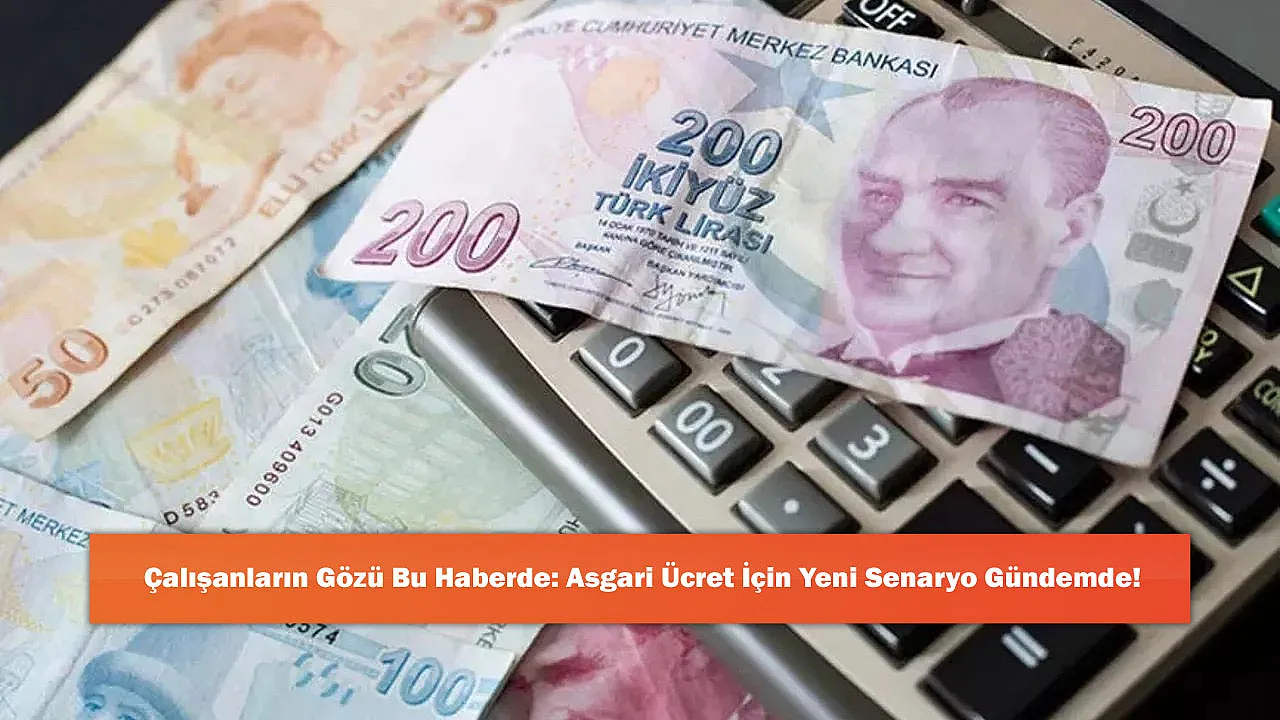 Çalışanların Gözü Bu Haberde: Asgari Ücret İçin Yeni Senaryo Gündemde!