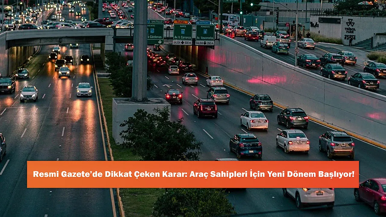 Resmi Gazete'de Dikkat Çeken Karar: Araç Sahipleri İçin Yeni Dönem Başlıyor!