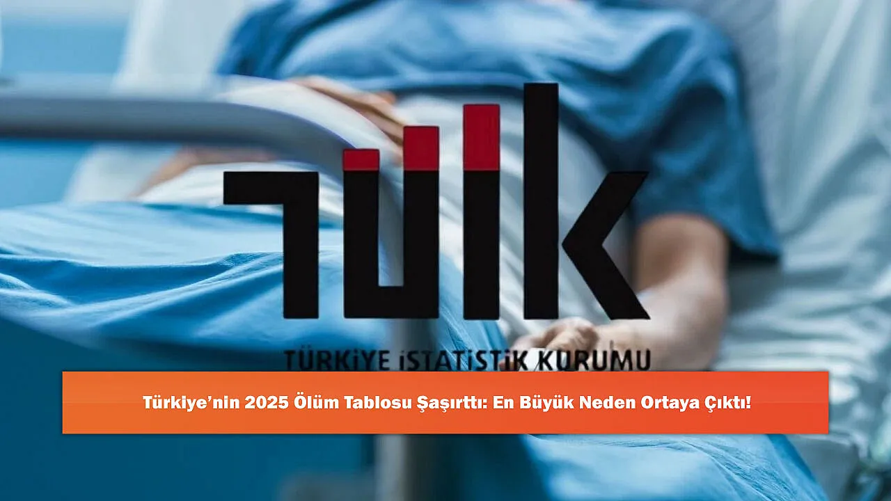 Türkiye'nin 2025 Ölüm Tablosu Şaşırttı: En Büyük Neden Ortaya Çıktı!