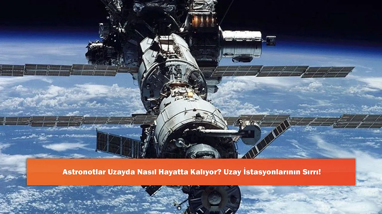 Astronotlar Uzayda Nasıl Hayatta Kalıyor? Uzay İstasyonlarının Sırrı!