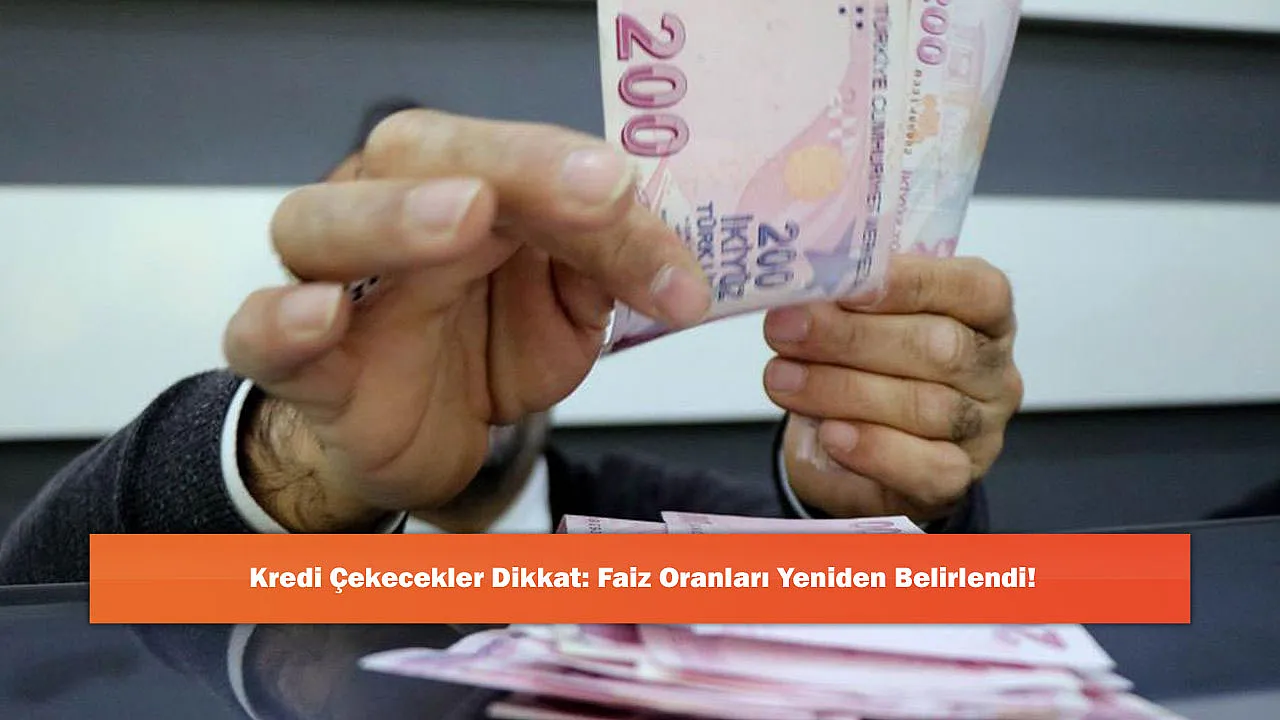 Kredi Çekecekler Dikkat: Faiz Oranları Yeniden Belirlendi!