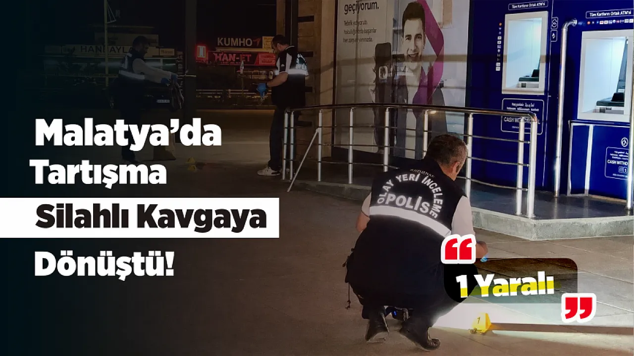 Malatya'da Tartışma Silahlı Kavgaya Dönüştü, Bir Kişi Yaralandı!