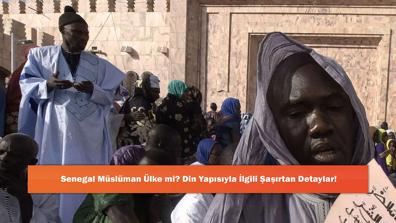 Senegal Müslüman Ülke mi? Din Yapısıyla İlgili Şaşırtan Detaylar!