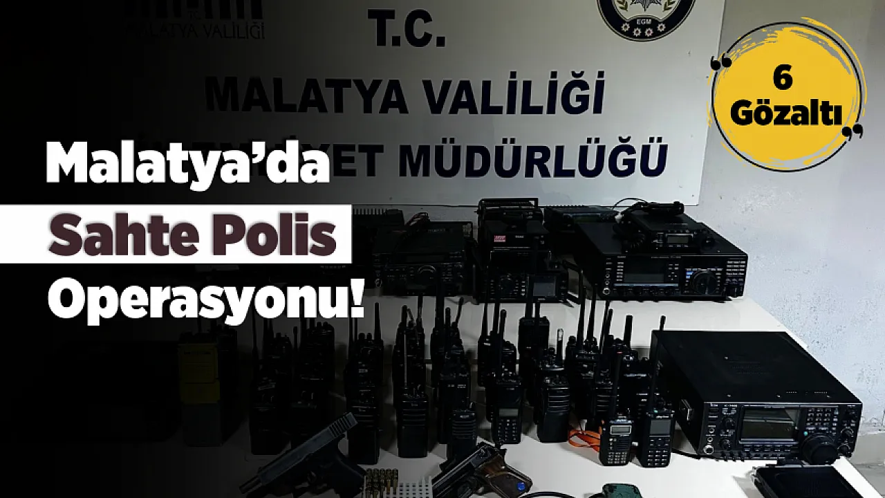 Malatya'da Sahte Polis İzlenimi Veren 6 Kişi Operasyonla Yakalandı!
