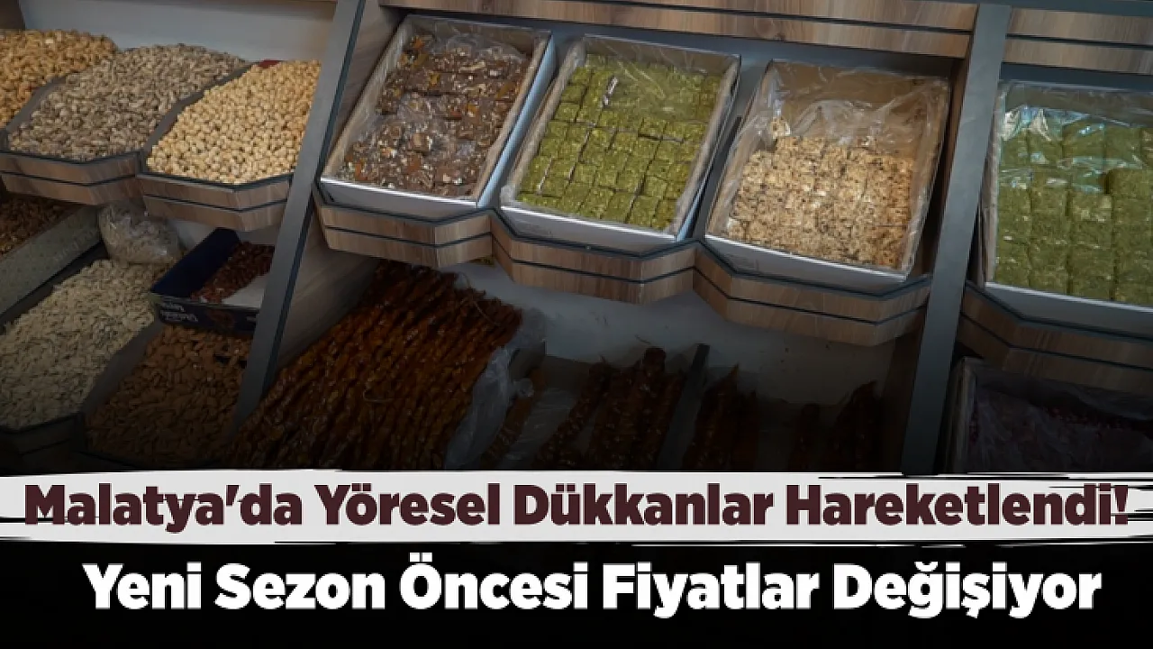 Malatya'da Yöresel Ürünlerde Yeni Sezon Heyecanı! Fiyatlar Değişiyor