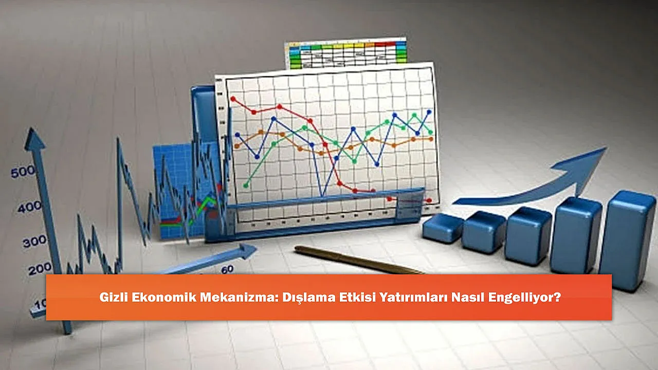 Gizli Ekonomik Mekanizma: Dışlama Etkisi Yatırımları Nasıl Engelliyor?