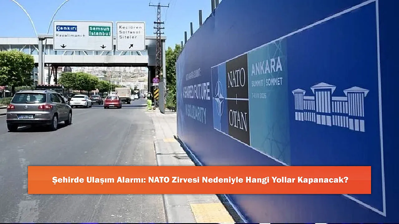 Şehirde Ulaşım Alarmı: NATO Zirvesi Nedeniyle Hangi Yollar Kapanacak?