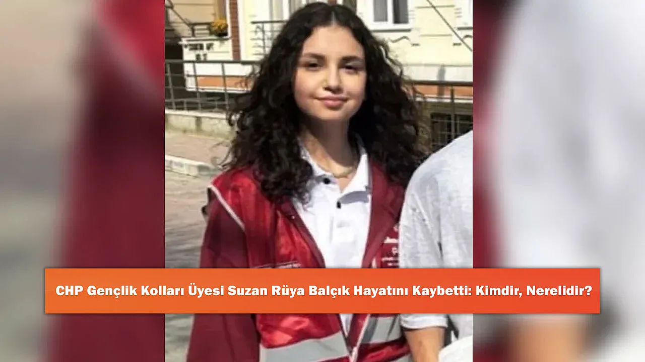 CHP Gençlik Kolları Üyesi Suzan Rüya Balçık Hayatını Kaybetti: Kimdir, Nerelidir?
