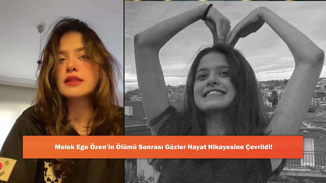 Melek Ege Özen'in Ölümü Sonrası Gözler Hayat Hikayesine Çevrildi!