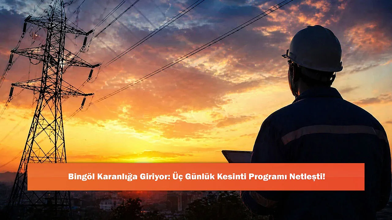 Bingöl Karanlığa Giriyor: Üç Günlük Kesinti Programı Netleşti!